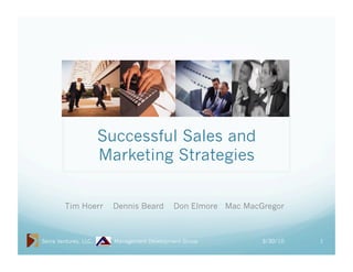 Successful Sales and
Marketing Strategies
Tim Hoerr

Serra Ventures, LLC,

Dennis Beard

Don Elmore Mac MacGregor

Management Development Group

3/30/10

1

 