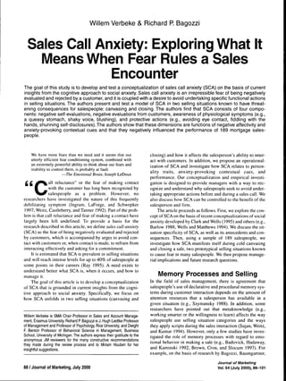 Willem Verbeke & Richard P. Bagozzi

Sales Call Anxiety: Exploring What It
Means When Fear Rules a Sales
Encounter
The goal of this study is to develop and test a conceptualization of sales call anxiety (SCA) on the basis of current
insights from the cognitive approach to social anxiety. Sales call anxiety is an irrepressible fear of being negatively
evaluated and rejected by a customer, and it is coupled with a desire to avoid undertaking specific functional actions
in selling situations. The authors present and test a model of SCA in two selling situations known to have threatening consequences for salespeople: canvasing and closing. The authors find that SCA consists of four components: negative self-evaluations, negative evaluations from customers, awareness of physiological symptoms (e.g.,
a queasy stomach, shaky voice, blushing), and protective actions (e.g., avoiding eye contact, fiddling with the
hands, shunning self-disclosures). The authors show that these dimensions are functions of negative affectivity and
anxiety-provoking contextual cues and that they negatively influenced the performance of 189 mortgage salespeople.

We have more fears than we need and it seems that our
utterly efficient fear conditioning system, combined with
an extremely powerful ability to think about our fears and
inability to control them, is probably at fault.
—Ttie Emotionat Brain, Joseph LeDoux

1 reluctance" or the fear of making contact
with the customer has long been recognized by
salespeople as a problem. However, no
researchers have investigated the nature of this frequently
debilitating symptom (Ingram, LaForge, and Schwepker
1997; Weitz, Castleberry, and Tanner 1992). Part of the problem is that call reluctance and fear of making a contact have
largely been left undefined. To provide a basis for the
research described in this article, we define sates catt anxiety
(SCA) as the fear of being negatively evaluated and rejected
by customers, which is accompanied by urges to avoid contact with customers or, when contact is made, to refrain from
interacting effectively and asking for a commitment.
It is estimated that SCA is prevalent in selling situations
and will reach intense levels for up to 40% of salespeople at
some points in their careers (Ray 1995). A need exists to
understand better what SCA is, when it occurs, and how to
manage it.
The goal of this article is to develop a conceptualization
of SCA that is grounded in current insights from the cognitive approach to social anxiety. Specifically, we focus on
how SCA unfolds in two selling situations (canvasing and

Willem Verbeke is SMA Chair Professor in Sales and Account Management, Erasmus University. Richard P Bagozzi is J. Hugh Liedtke Professor
of Management and Professor of Psychology, Rice University, and Dwight
F. Benton Professor of Behavioral Science in Management, Business
School, University of Michigan. The authors express their gratitude to the
anonymous J M reviewers for the many constructive recommendations
they made during the review process and to Miriam Houben for her
Insightful suggestions.

closing) and how it affects the salesperson's ability to interact with customers. In addition, we propose an operationalization of SCA and investigate how SCA relates to personality traits, anxiety-provoking contextual cues, and
performance. Our conceptualization and empirical investigation is designed to provide managers with a way to recognize and understand why salespeople seek to avoid undertaking appropriate actions before and during a sales call. We
also discuss how SCA can be controlled to the benefit of the
salesperson and firm.
The article proceeds as follows. First, we explore the concept of SCA on the basis of recent conceptualizations of social
anxiety developed by Clark and Wells (1995) and others (e.g..
Barlow 1988; Wells and Matthews 1994). We discuss the situation specificity of SCA, as well as its antecedents and consequences. Then, using a sample of 189 salespeople, we
investigate how SCA manifests itself during cold canvasing
and closing a sale, two prototypical selling situations known
to cause fear in many salespeople. We then propose managerial implications and future research questions.

Memory Processes and Selling
In the field of sales management, there is agreement that
salespeople's use of declarative and procedural memory systems during customer interaction depends on the amount of
attention resources that a salesperson has available in a
given situation (e.g., Szymansky 1988). In addition, some
researchers have pointed out that metaknowledge (e.g.,
working smarter or the willingness to learn) affects the way
salespeople use selling situation categories and the ways
they apply scripts during the sales interaction (Sujan, Weitz,
and Kumar 1994). However, only a few studies have investigated the role of memory processes with regard to emotional behavior in making a sale (e.g., Badovick, Hadaway,
and Kaminski 1992; Brown, Cron, and Slocum 1997). For
example, on the basis of research by Bagozzi, Baumgartner,
Journat of tVtarketing

88 / Journal of Marketing, July 2000

Vol. 64 (July 2000), 88-101

 