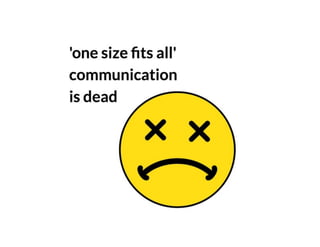 'One size fits all' communication is dead