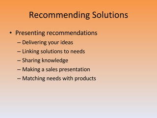 Recommending Solutions Presenting recommendations Delivering your ideas Linking solutions to needs Sharing knowledge Making a sales presentation Matching needs with products 