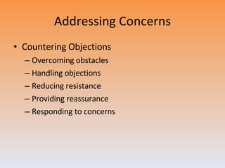 Addressing Concerns Countering Objections Overcoming obstacles Handling objections Reducing resistance Providing reassurance Responding to concerns 