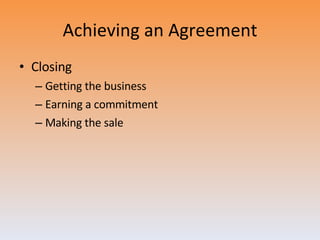 Achieving an Agreement Closing Getting the business Earning a commitment Making the sale 