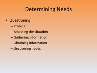 Determining Needs Questioning Probing Assessing the situation Gathering information Obtaining information Uncovering needs 