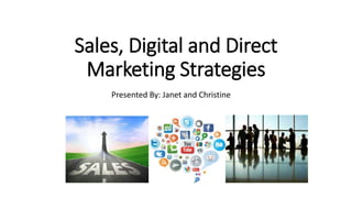 Sales, Digital and Direct
Marketing Strategies
Presented By: Janet and Christine
 