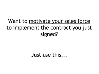 Want to  motivate your sales force to implement the contract you just signed? Just use this... 