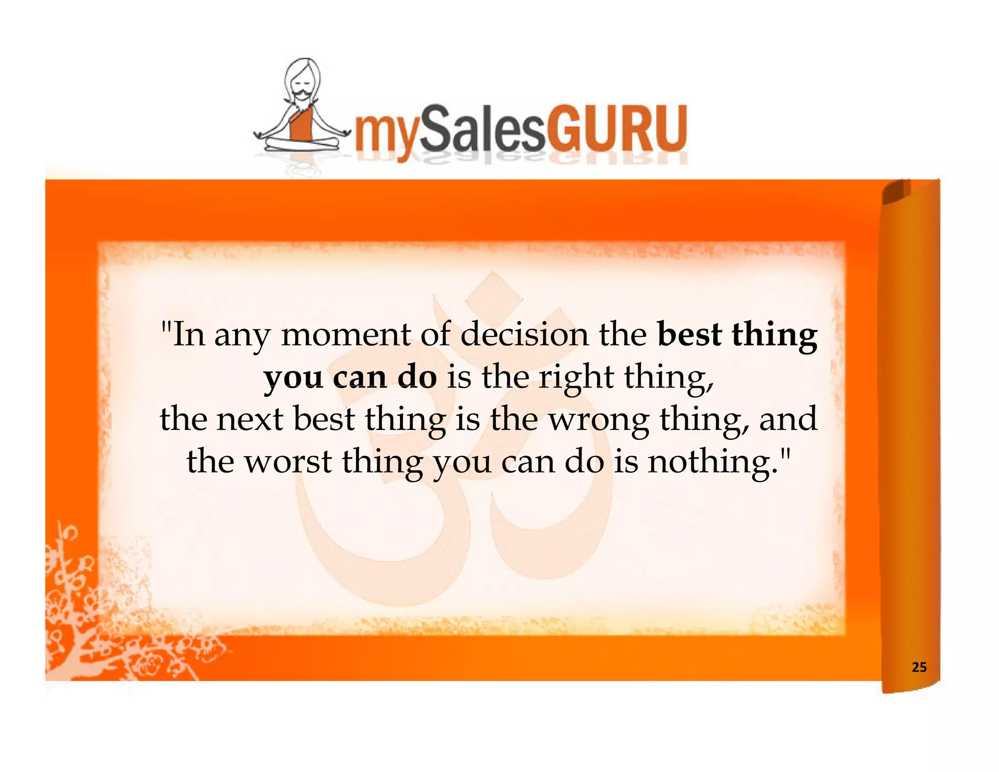 "In any moment of decision the best thing
       you can do is the right thing,
the next best thing is the wrong thing, and
  the worst thing you can do is nothing."




                                              25
 