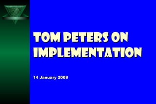 Tom Peters on Implementation 14 January 2008 