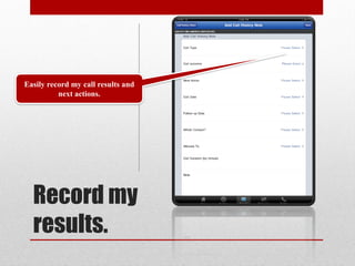 Easily record my call results and
          next actions.




  Record my
  results.
 