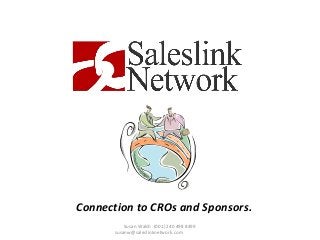 Susan Walsh (001) 240 498 8499
susanw@saleslinknetwork.com
Connection to CROs and Sponsors.
 