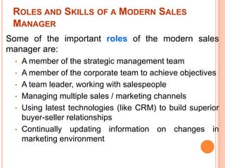 ROLES AND SKILLS OF A MODERN SALES
MANAGER
Some of the important roles of the modern sales
manager are:
•
•
•
•
•
•

A mem...