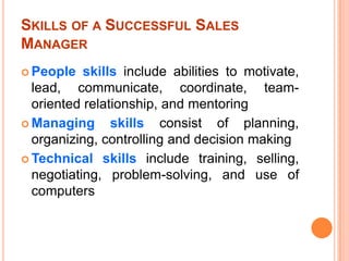 SKILLS OF A SUCCESSFUL SALES
MANAGER
 People

skills include abilities to motivate,
lead, communicate, coordinate, teamor...