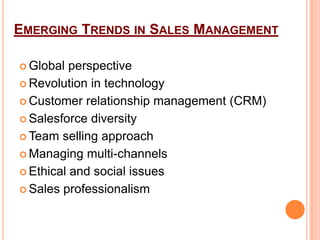 EMERGING TRENDS IN SALES MANAGEMENT
 Global

perspective
 Revolution in technology
 Customer relationship management (C...