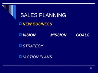 SALES PLANNING
 NEW BUSINESS
 VISION

MISSION

GOALS

 STRATEGY
 *ACTION PLANS

23

 