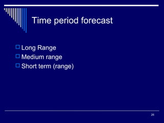 Time period forecast
 Long Range
 Medium range
 Short term (range)

26

 