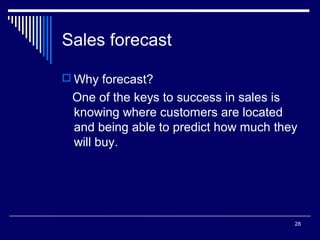 Sales forecast
 Why forecast?

One of the keys to success in sales is
knowing where customers are located
and being able to predict how much they
will buy.

28

 