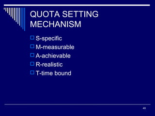 QUOTA SETTING
MECHANISM
 S-specific
 M-measurable
 A-achievable
 R-realistic
 T-time bound

48

 