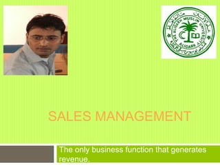 SALES MANAGEMENT
The only business function that generates
revenue.

 