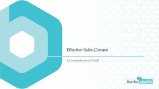 Effective Sales Closure
A Comprehensive Guide
 