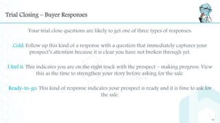 Trial Closing – Buyer Responses
Your trial close questions are likely to get one of three types of responses:
Cold: Follow...