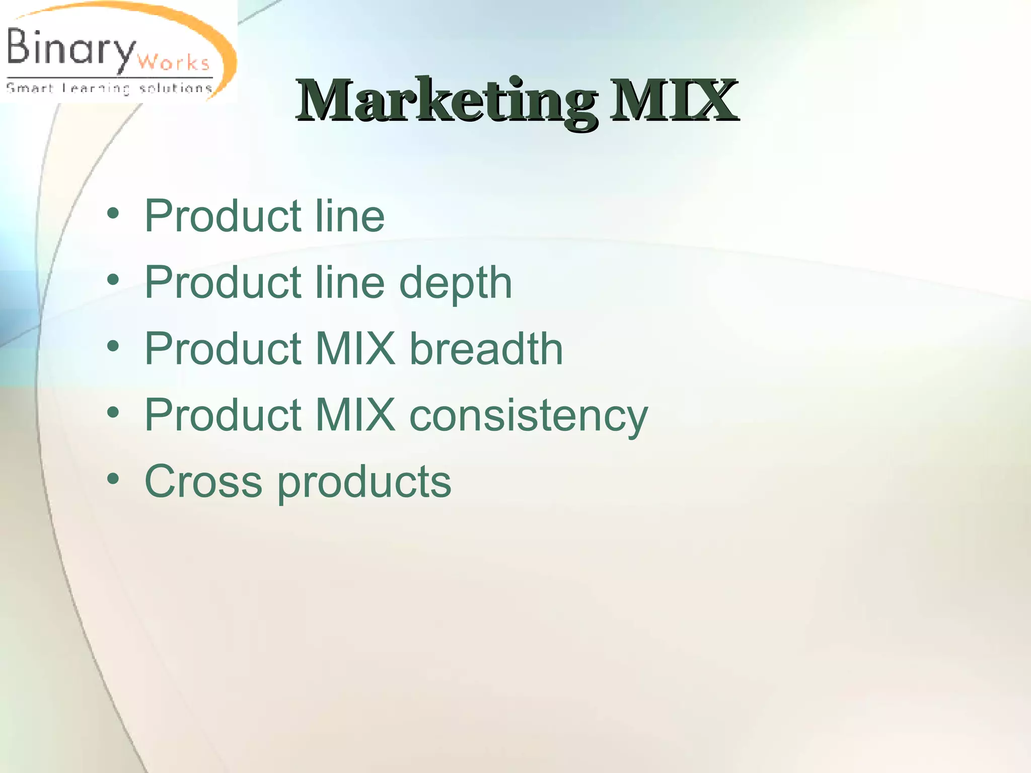 Marketing MIX Product line Product line depth Product MIX breadth Product MIX consistency Cross products 