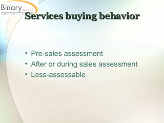 Services buying behavior Pre-sales assessment After or during sales assessment Less-assessable 