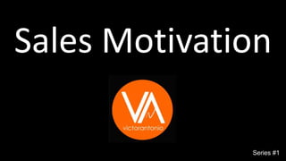 Sales Motivation 
Series #1 
 