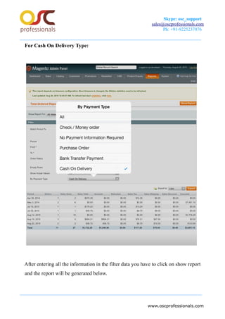 Skype: osc_support
sales@oscprofessionals.com
Ph: +91-9225237076
For Cash On Delivery Type:
After entering all the information in the filter data you have to click on show report
and the report will be generated below.
www.oscprofessionals.com
 