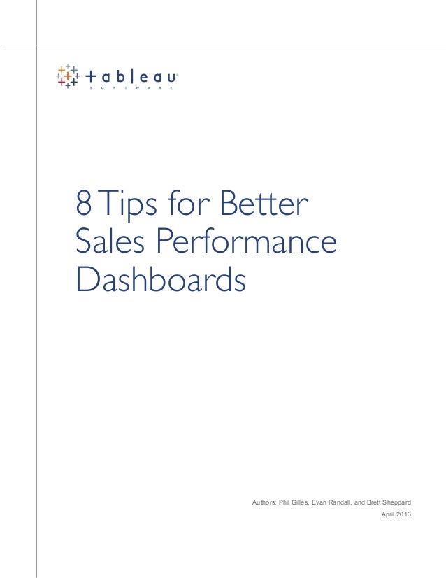 8Tips for Better
Sales Performance
Dashboards
Authors: Phil Gilles, Evan Randall, and Brett Sheppard
April 2013
 