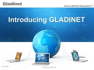 Introducing GLADINET




6/25/2008
                ©2008 GLADINET, INC.
 