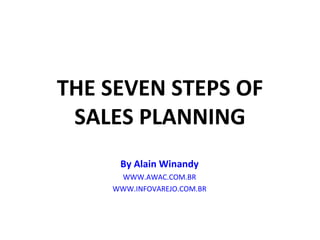 THE SEVEN STEPS OF SALES PLANNING By  Alain Winandy WWW.AWAC.COM.BR WWW.INFOVAREJO.COM.BR 