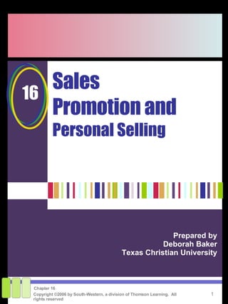 Sales Promotion and  Personal Selling Prepared by Deborah Baker Texas Christian University 16 