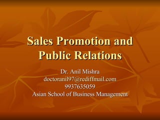 Sales Promotion and Public Relations Dr. Anil Mishra [email_address] 9937635059 Asian School of Business Management 