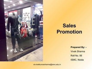 Sales Promotion Prepared By: - Vivek Sharma Roll No. 06 ISMC, Noida 