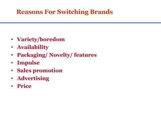 Reasons For Switching Brands Variety/boredom Availability Packaging/ Novelty/ features Impulse Sales promotion Advertising Price 