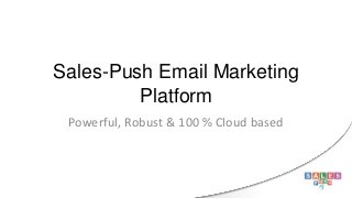Sales-Push Email Marketing
Platform
Powerful, Robust & 100 % Cloud based

 