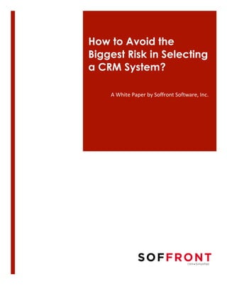 How to Avoid the
Biggest Risk in Selecting
a CRM System?	
  
A	
  White	
  Paper	
  by	
  Soffront	
  Software,	
  Inc.	
  

	
  

 