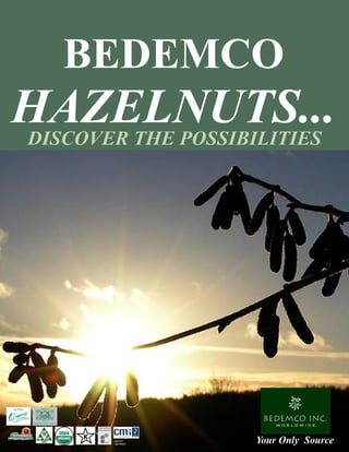 BEDEMCO
HAZELNUTS...
DISCOVER THE POSSIBILITIES




                    Your Only Source
        HACCP
        3RD PARTY
 