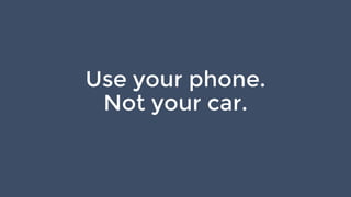 Use your phone.
Not your car.
 