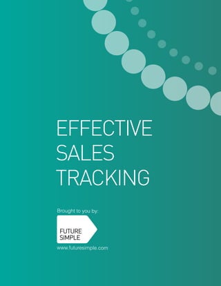 EFFECTIVE
SALES
TRACKING
Brought to you by:




www.futuresimple.com
 