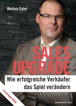 Wie erfolgreiche Verkäufer
das Spiel verändern
SALES
UPGRADE
Markus Euler
BusinessVillage
Leseprobe
 