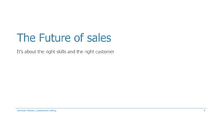 The Future of sales
It’s about the right skills and the right customer

Jeremiah Fellows: Collaborative Selling

6

 