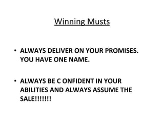 Winning Musts <ul><li>ALWAYS DELIVER ON YOUR PROMISES.  YOU HAVE ONE NAME. </li></ul><ul><li>ALWAYS BE C ONFIDENT IN YOUR ...