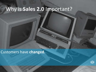 Why is Sales 2.0 Important?
Customers have changed.
 