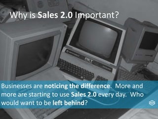 Why is Sales 2.0 Important?
Businesses are noticing the difference. More and
more are starting to use Sales 2.0 every day. Who
would want to be left behind?
 