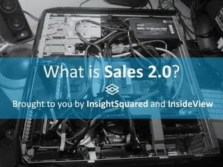 What is Sales 2.0?
Brought to you by InsightSquared and InsideView
 