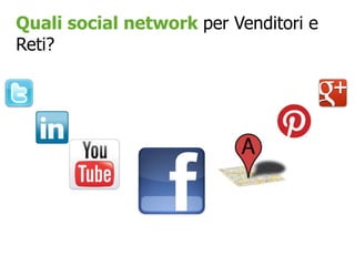 Quali social network per Venditori e
Reti?
 