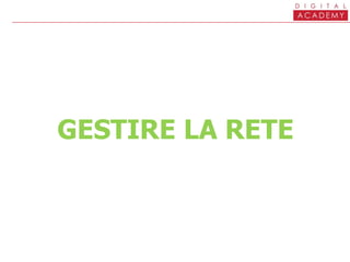 GESTIRE LA RETE
 