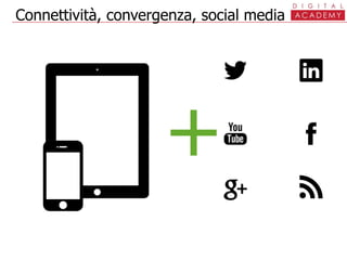 Connettività, convergenza, social media
+
 