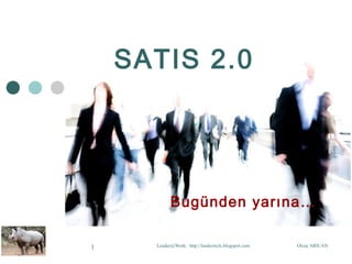 SATIS 2.0




            Bugünden yarına…

1     Leader@Work: http://leaderstyle.blogspot.com   Olcay ARICAN
 