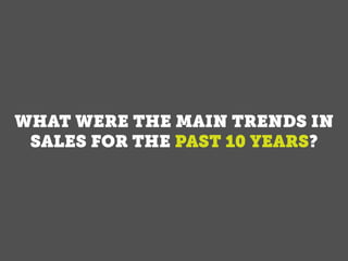 WHAT WERE THE MAIN TRENDS IN
SALES FOR THE PAST 10 YEARS?
Want to know
more?
 